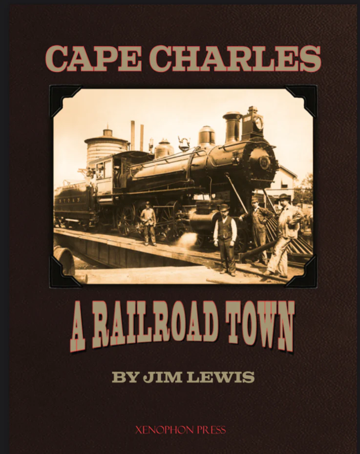 Cape Charles: A Railroad Town by Jim Lewis Xenophon Press 2021 Edition