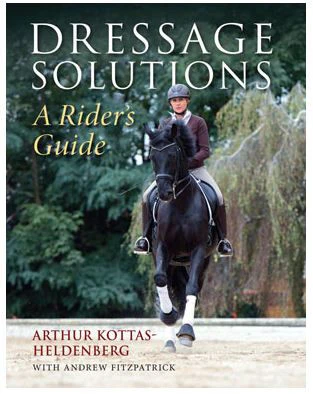 Dressage Solutions: A Rider's Guide by Arthur Kottas-Heldenburg