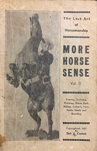 More Horse Sense, Volume II; the Lost Art of Horsemanship; Taming, Training, Tricking, Horse Back Riding, Culture, Care, Teeth, Hoofs and Breeding - gently used Paperback –  1937