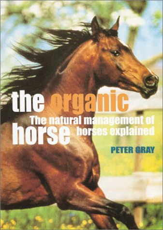 The Organic Horse: The Natural Management of Horses Explained by Peter Gray - gently used hardcover