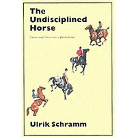 The Undisciplined Horse: Every owner's guide to understanding and solving vice, disobedience, behavioral, and training problems in the stable, field and under saddle by Ulrik Schramm - Image 2